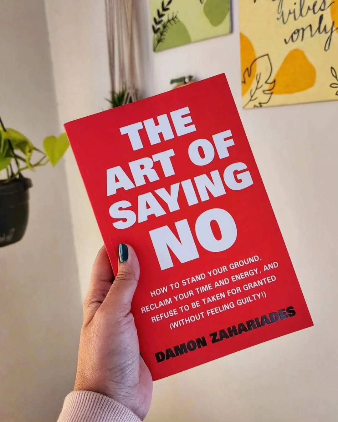 The Art Of Saying NO: How To Stand Your Ground, Reclaim Your Time And Energy, And Refuse To Be Taken For Granted (Without Feeling Guilty!)