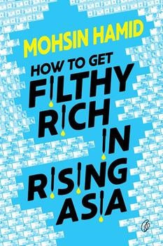 How to Get Filthy Rich in Rising Asia by Mohsin Hamid