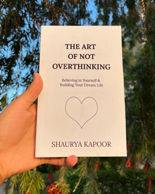 The Art of Not Overthinking By Shaurya Kapoor