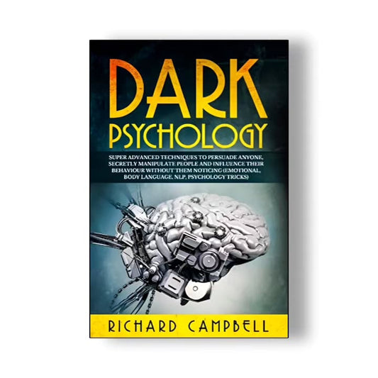 Dark Psychology: Super Advanced Techniques to Persuade Anyone, Secretly Manipulate People and Influence Their Behaviour Without Them Noticing (Emotional, Body Language, NLP, Psychology Tricks)