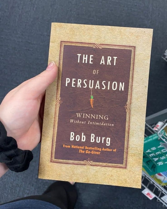 The Art of Persuasion: Winning Without Intimidation By Bob Burg