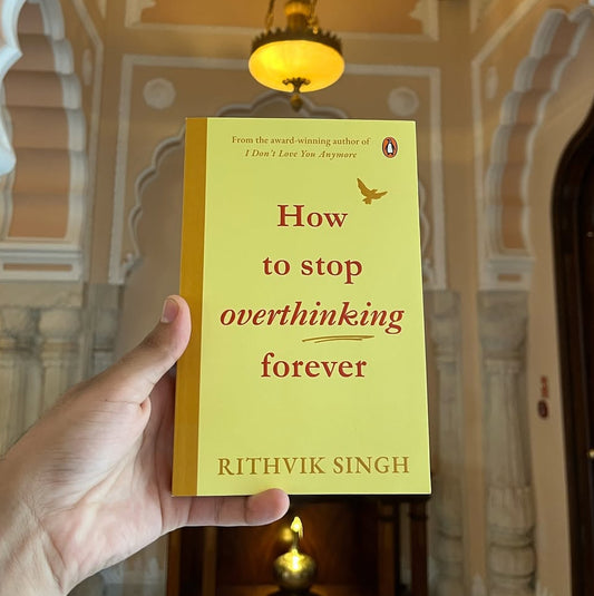 How To Stop Overthinking Forever: A Life-Changing Book by Rithvik Singh